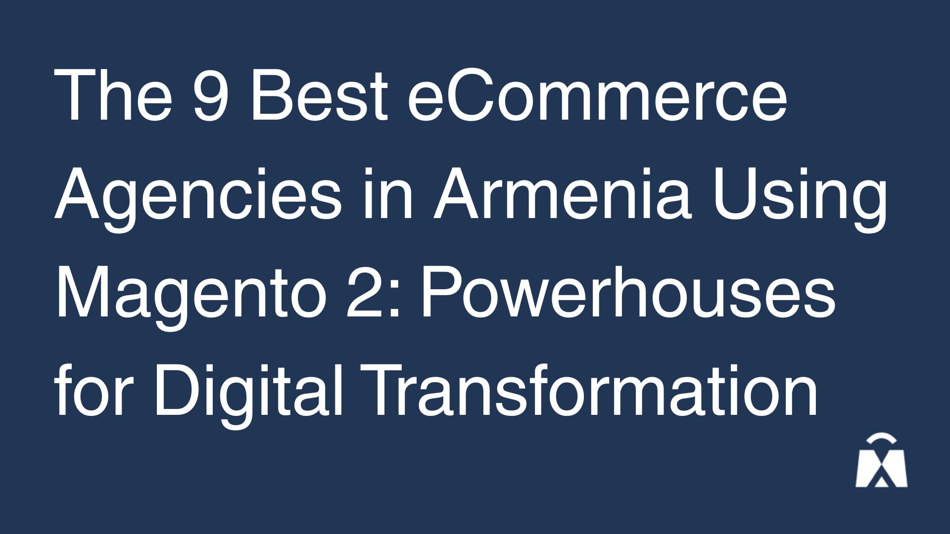 The 9 Best eCommerce Agencies in Armenia Using Magento 2