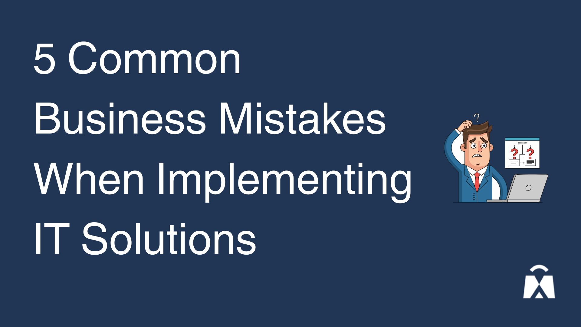 5 Common Business Mistakes When Implementing IT Solutions