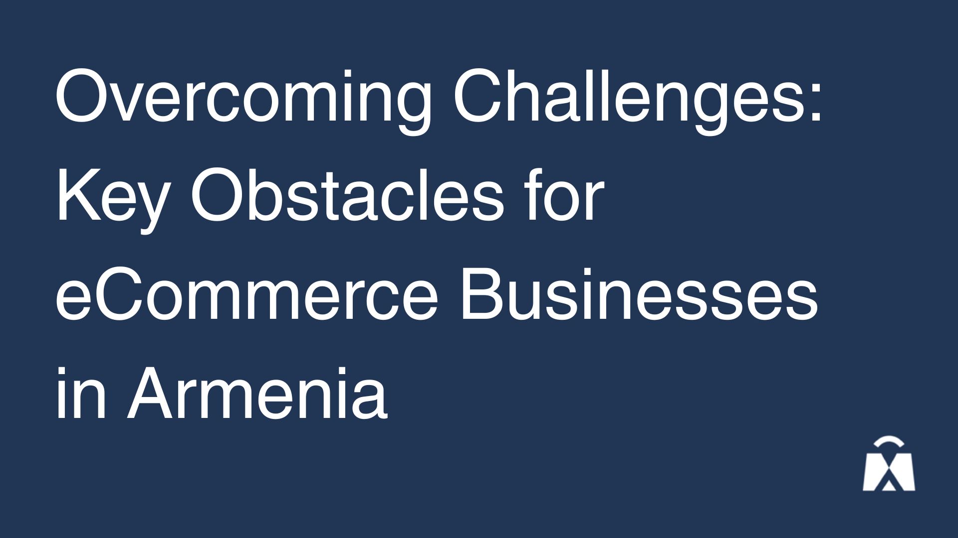 Overcoming Challenges: Key Obstacles for eCommerce Businesses in Armenia