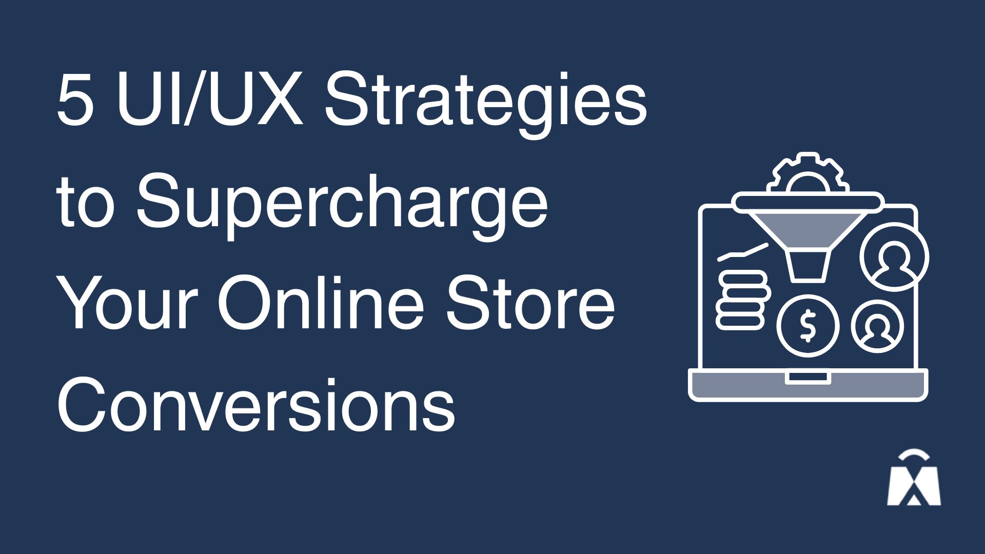 5 UI/UX Strategies to Supercharge Your Online Store Conversions